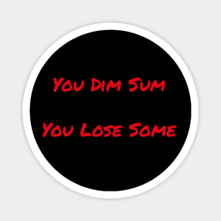 You Dim Sum You lose Sum Magnet